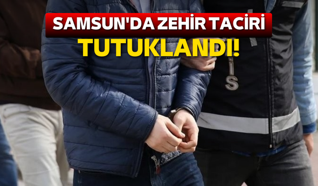 Samsun'da zehir taciri tutuklandı!