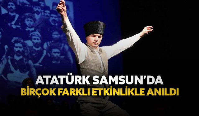 Atatürk Samsun’da birçok etkinlikle anıldı