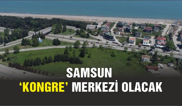 Samsun ’Kongre ve Kültür Merkezi’nin proje ihalesi yapıldı
