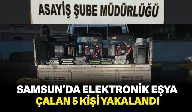 Samsun’da elektronik eşya çalan 5 kişi yakalandı