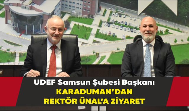 UDEF Samsun Şubesi Başkanı Karaduman’dan Rektör Ünal’a Ziyaret