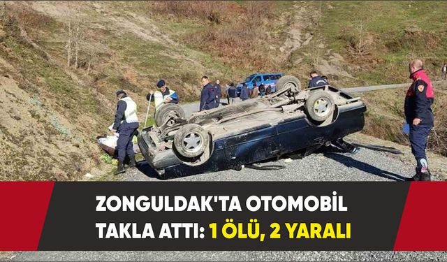 Zonguldak'ta otomobil takla attı: 1 ölü, 2 yaralı
