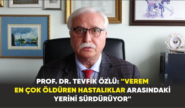 Prof. Dr. Tevfik Özlü: "Verem  en çok öldüren hastalıklar arasındaki yerini sürdürüyor"