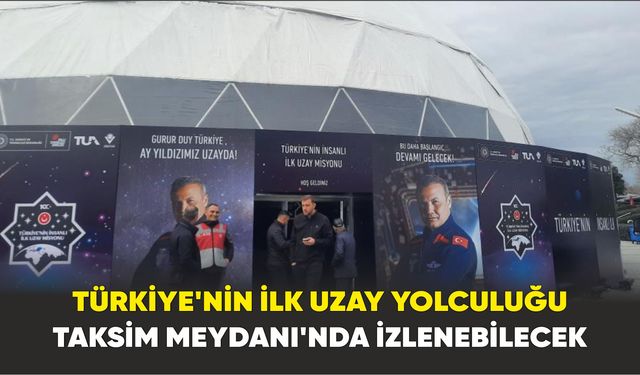 Türkiye’nin ilk uzay yolculuğu Taksim Meydanı’nda izlenebilecek