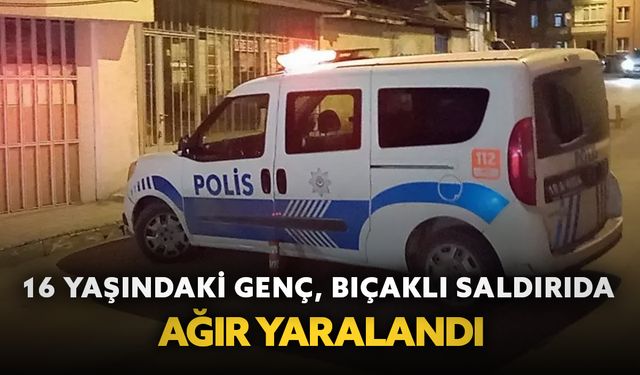 16 yaşındaki genç, bıçaklı saldırıda ağır yaralandı