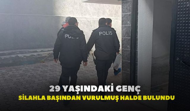 29 yaşındaki genç silahla başından vurulmuş halde bulundu