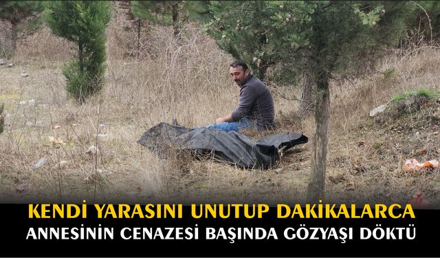 Kendi yarasını unutup dakikalarca annesinin cenazesi başında gözyaşı döktü
