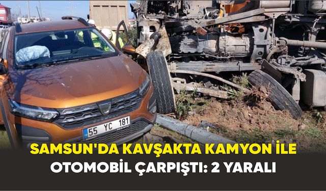 Samsun’da kavşakta kamyon ile otomobil çarpıştı: 2 yaralı