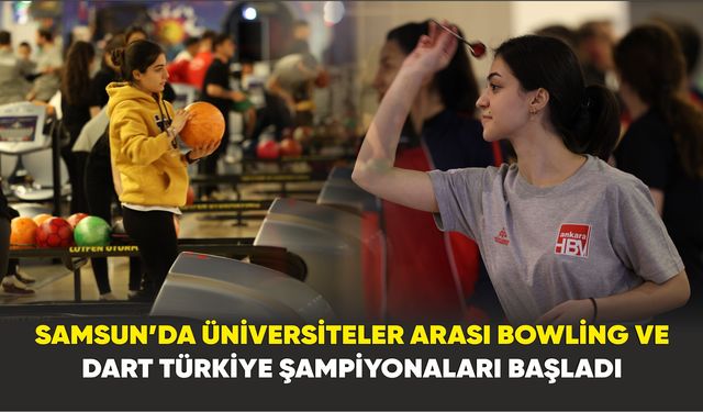 Samsun’da Üniversiteler arası Bowling ve Dart Türkiye Şampiyonaları başladı.