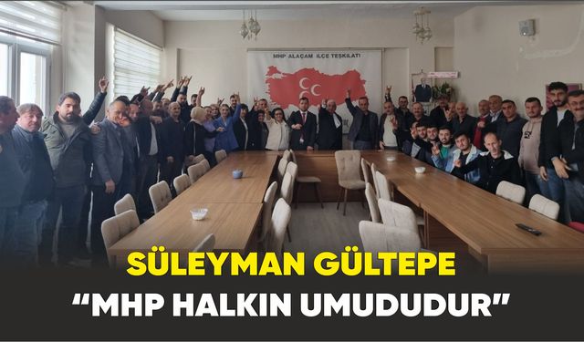 Süleyman Gültepe “MHP halkın umududur”