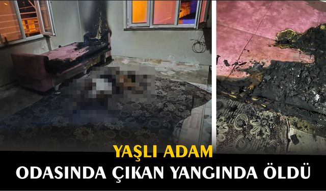 Gaziantep'te yaşlı adam odasında çıkan yangında öldü