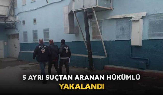 5 ayrı suçtan aranan hükümlü yakalandı