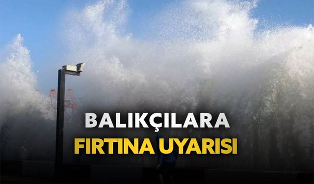 Balıkçılara fırtına uyarısı
