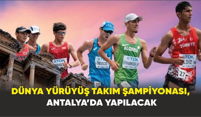 Dünya Yürüyüş Takım Şampiyonası, Antalya’da yapılacak