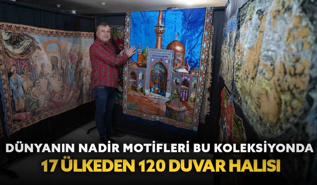 Dünyanın nadir motifleri bu koleksiyonda: 17 ülkeden 120 duvar halısı