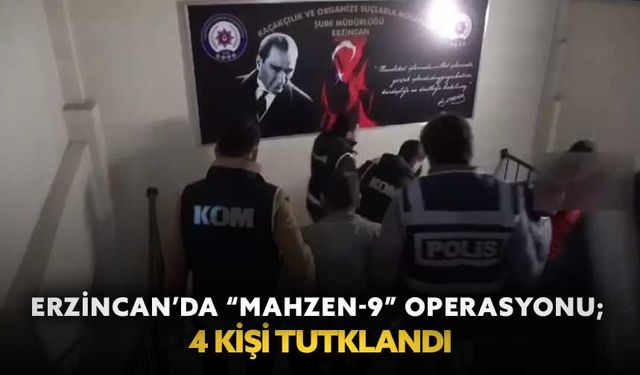 Erzincan’da “Mahzen-9” operasyonu; 4 kişi tutuklandı