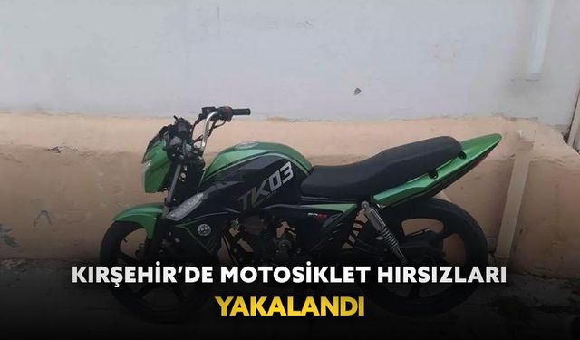 Kırşehir’de motosiklet hırsızları yakalandı