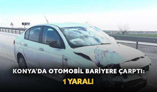 Konya’da otomobil bariyere çarptı: 1 yaralı