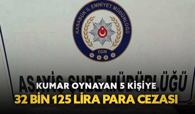 Kumar oynayan 5 kişiye 32 bin 125 lira para cezası kesildi