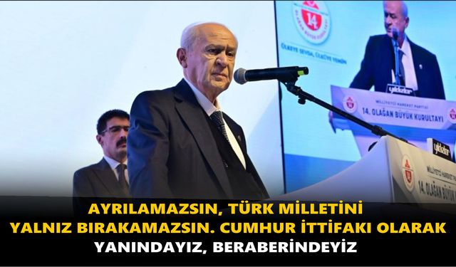 Devlet Bahçeli’den Erdoğan’a: "Ayrılamazsın, Türk milletini yalnız bırakamazsın.