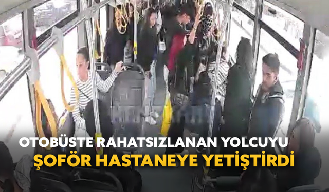 Otobüste rahatsızlanan yolcuyu şoför hastaneye yetiştirdi