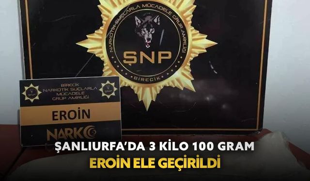 Şanlıurfa’da 3 kilo 100 gram eroin ele geçirildi