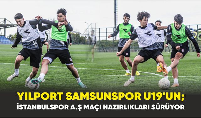 Yılport Samsunspor U19'un; İstanbulspor A.Ş Maçı Hazırlıkları sürüyor