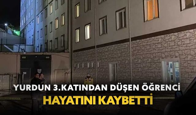 Yurdun 3. katından düşen öğrenci hayatını kaybetti