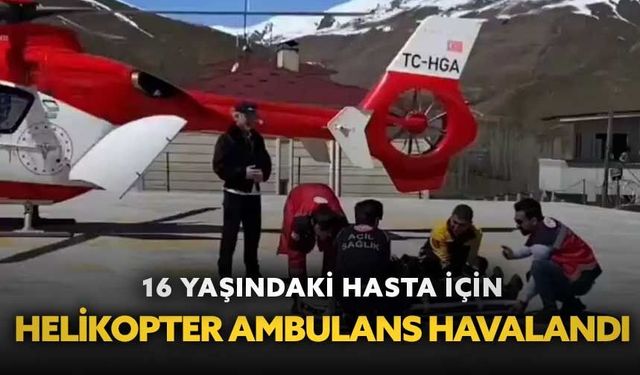 16 yaşındaki hasta için helikopter ambulans havalandı