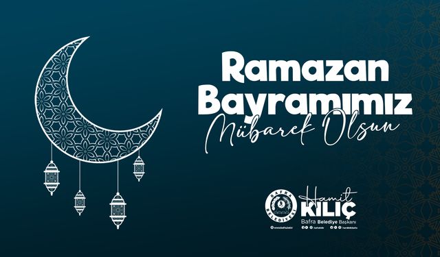 Başkan Kılıç’ın Ramazan Bayramı tebriği