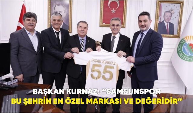 Başkan Kurnaz: “Samsunspor bu şehrin en özel markası ve değeridir”