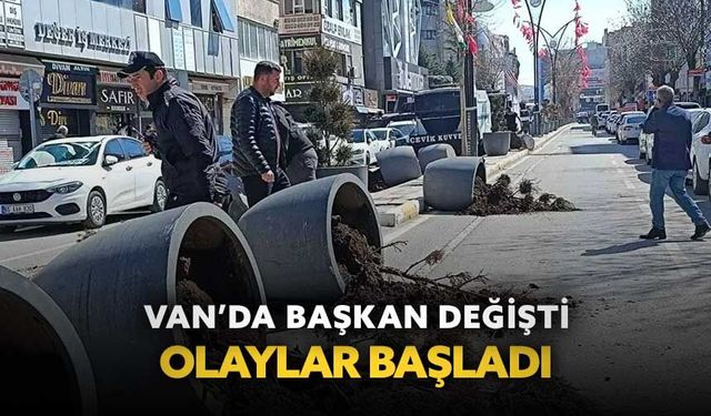 Van’da başkan değişti olaylar başladı