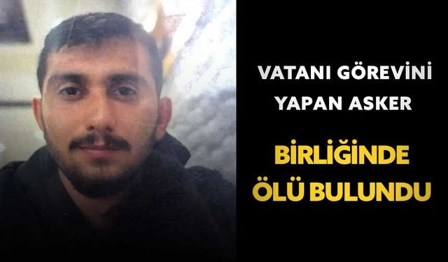 Vatani görevini yapan asker birliğinde ölü bulundu
