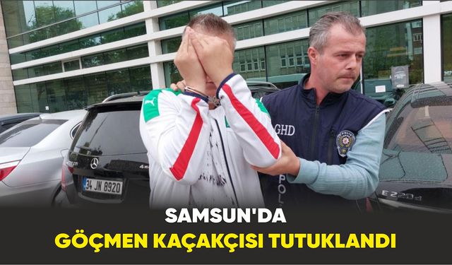 Samsun'da Göçmen kaçakçısı tutuklandı