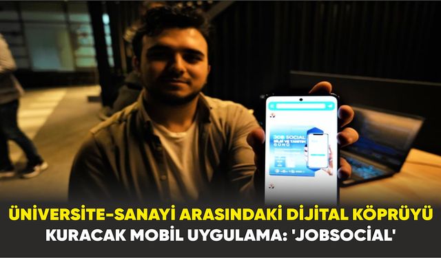 Üniversite-sanayi arasındaki dijital köprüyü kuracak mobil uygulama: ’JobSocial’