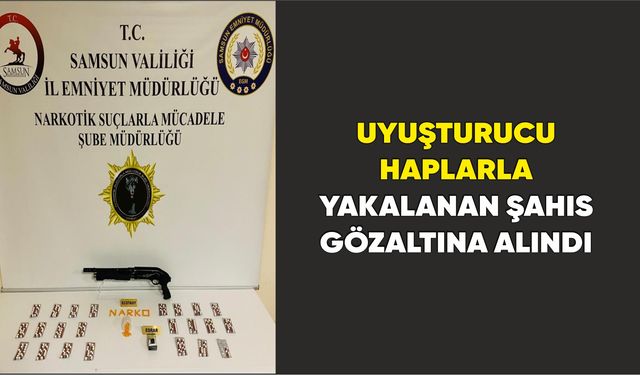 Samsun'da uyuşturucu haplarla yakalanan şahıs gözaltına alındı