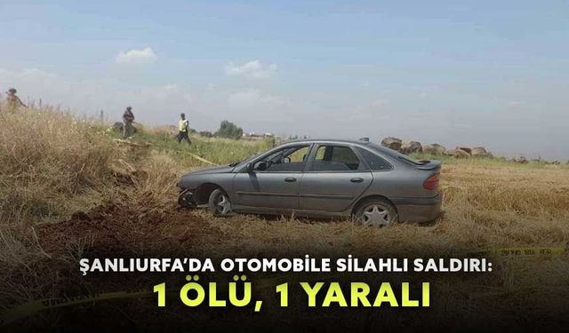 Şanlıurfa’da otomobile silahlı saldırı: 1 ölü, 1 yaralı