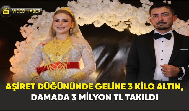 Aşiret düğününde geline 3 kilo altın, damada 3 milyon TL takıldı