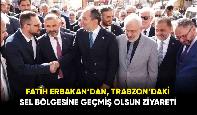 Fatih Erbakan’dan, Trabzon’daki sel bölgesine geçmiş olsun ziyareti