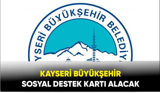 Kayseri Büyükşehir Sosyal Destek Kartı alacak
