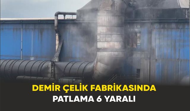 Bartın'da Demir Çelik Fabrikasında Patlama: 6 İşçi Yaralandı