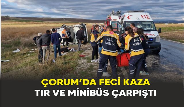 Çorum'da Feci Kaza: Tır ile Minibüs Çarpıştı, 1 Ölü, 14 Yara