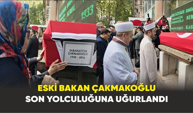 Eski Bakan Çakmakoğlu son yolculuğuna uğurlandı