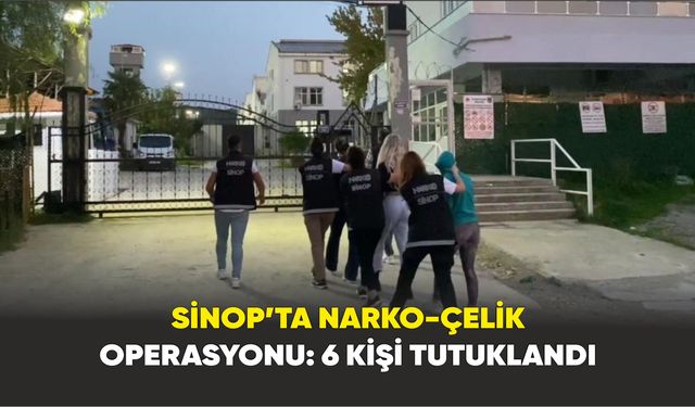 Sinop’ta narko-çelik operasyonu: 6 kişi tutuklandı