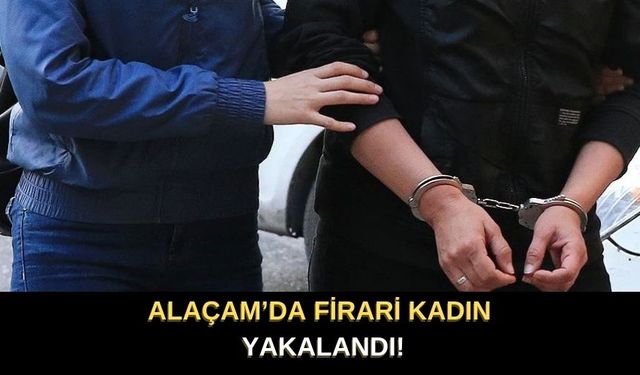 Alaçam’da Firari Kadın Yakalandı!