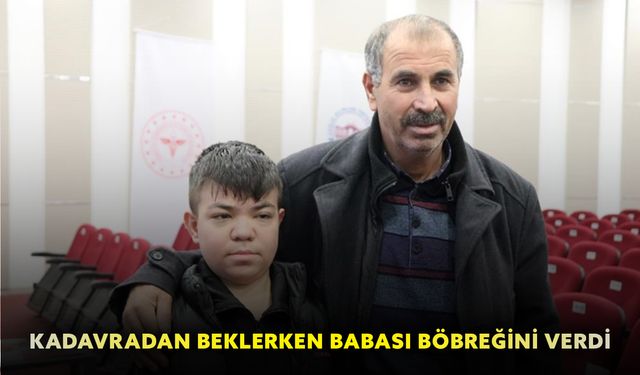 Kadavradan beklerken babası böbreğini verdi