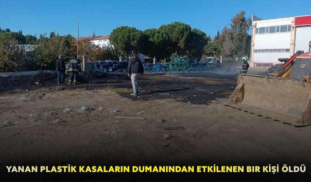 Yanan plastik kasaların dumanından etkilenen bir kişi öldü