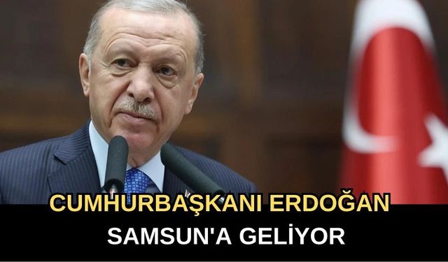 Cumhurbaşkanı Erdoğan Samsun'a Geliyor