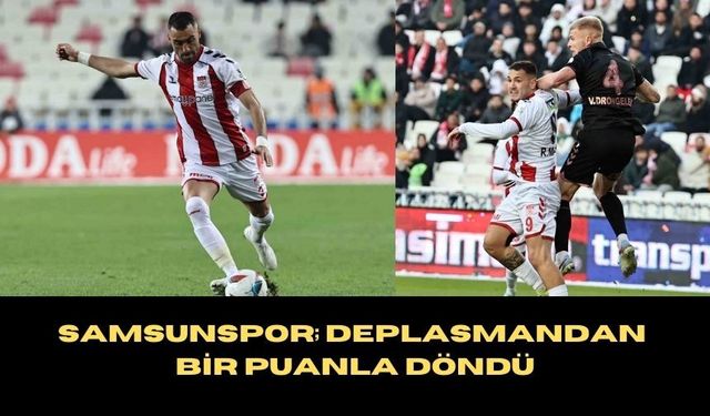 Samsunspor; deplasmandan bir puanla döndü