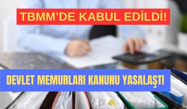 Devlet Memurları Kanunu ve Bazı Kanunlarda Değişiklik Yasası TBMM’de Kabul Edildi